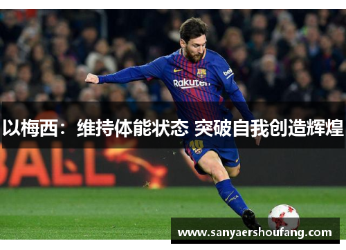 以梅西：维持体能状态 突破自我创造辉煌